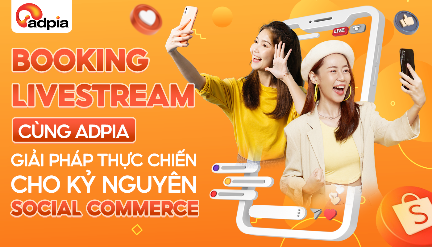 Booking Livestream Cùng Adpia - Giải Pháp Thực Chiến Cho Kỷ Nguyên Social Commerce